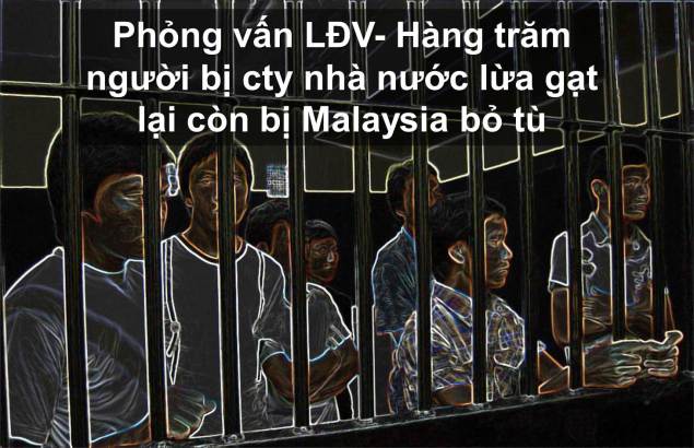 ILLUS Phỏng vấn LĐV 20141003 - Hàng trăm người bị cty nhà nước lừa gạt lại còn bị Malaysia bỏ tù